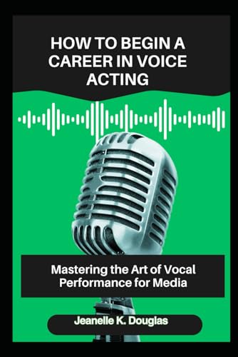 HOW TO BEGIN A CAREER IN VOICE ACTING: Mastering the Art of Vocal Performance for Media HOW TO BEGIN A CAREER IN VOICE ACTING: Mastering the Art of Vocal Performance for Media von Independently published