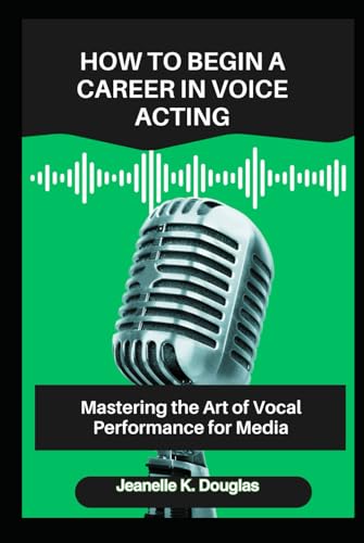 HOW TO BEGIN A CAREER IN VOICE ACTING: Mastering the Art of Vocal Performance for Media HOW TO BEGIN A CAREER IN VOICE ACTING: Mastering the Art of Vocal Performance for Media von Independently published