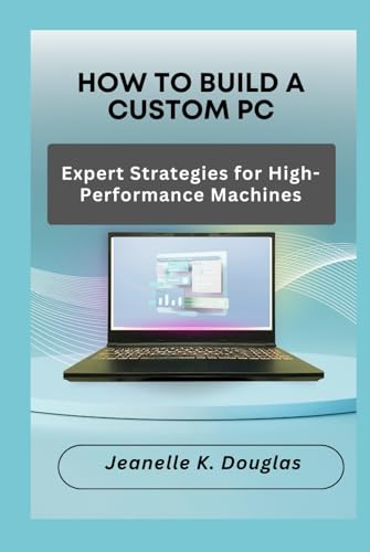 HOW TO BUILD A CUSTOM PC: Expert Strategies for High-Performance Machines HOW TO BUILD A CUSTOM PC: Expert Strategies for High-Performance Machines von Independently published