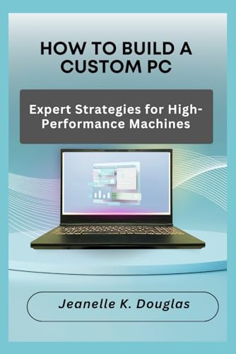 HOW TO BUILD A CUSTOM PC: Expert Strategies for High-Performance Machines HOW TO BUILD A CUSTOM PC: Expert Strategies for High-Performance Machines von Independently published