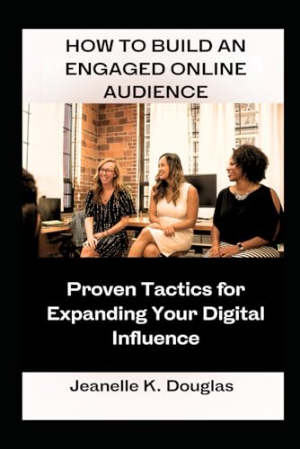 HOW TO BUILD AN ENGAGED ONLINE AUDIENCE: Proven Tactics for Expanding Your Digital Influence HOW TO BUILD AN ENGAGED ONLINE AUDIENCE: Proven Tactics for Expanding Your Digital Influence von Independently published