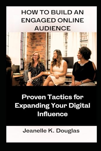 HOW TO BUILD AN ENGAGED ONLINE AUDIENCE: Proven Tactics for Expanding Your Digital Influence HOW TO BUILD AN ENGAGED ONLINE AUDIENCE: Proven Tactics for Expanding Your Digital Influence von Independently published