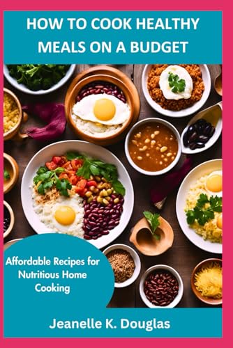 HOW TO COOK HEALTHY MEALS ON A BUDGET: Affordable Recipes for Nutritious Home Cooking HOW TO COOK HEALTHY MEALS ON A BUDGET: Affordable Recipes for Nutritious Home Cooking von Independently published