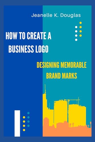 HOW TO CREATE A BUSINESS LOGO: Designing Memorable Brand Marks HOW TO CREATE A BUSINESS LOGO: Designing Memorable Brand Marks von Independently published
