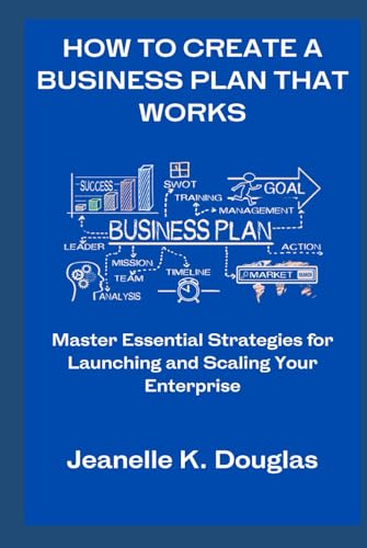 HOW TO CREATE A BUSINESS PLAN THAT WORKS: Master Essential Strategies for Launching and Scaling Your Enterprise HOW TO CREATE A BUSINESS PLAN THAT WORKS: Master Essential Strategies for Launching and Scaling Your Enterprise von Independently published
