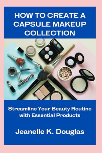 HOW TO CREATE A CAPSULE MAKEUP COLLECTION: Streamline Your Beauty Routine with Essential Products HOW TO CREATE A CAPSULE MAKEUP COLLECTION: Streamline Your Beauty Routine with Essential Products von Independently published
