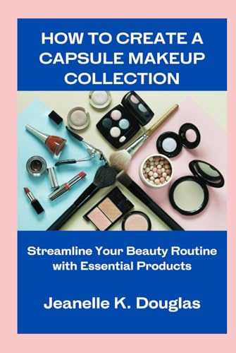 HOW TO CREATE A CAPSULE MAKEUP COLLECTION: Streamline Your Beauty Routine with Essential Products HOW TO CREATE A CAPSULE MAKEUP COLLECTION: Streamline Your Beauty Routine with Essential Products von Independently published