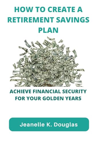 HOW TO CREATE A RETIREMENT SAVINGS PLAN: Achieve Financial Security for Your Golden Years HOW TO CREATE A RETIREMENT SAVINGS PLAN: Achieve Financial Security for Your Golden Years von Independently published