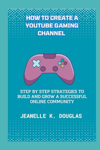 HOW TO CREATE A YOUTUBE GAMING CHANNEL: Step by Step Strategies to Build and Grow a Successful Online Community HOW TO CREATE A YOUTUBE GAMING CHANNEL: Step by Step Strategies to Build and Grow a Successful Online Community von Independently published