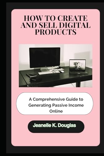 HOW TO CREATE AND SELL DIGITAL PRODUCTS: A Comprehensive Guide to Generating Passive Income Online HOW TO CREATE AND SELL DIGITAL PRODUCTS: A Comprehensive Guide to Generating Passive Income Online von Independently published