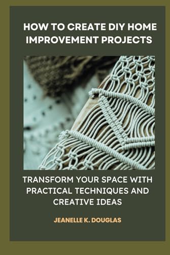HOW TO CREATE DIY HOME IMPROVEMENT PROJECTS: Transform Your Space with Practical Techniques and Creative Ideas HOW TO CREATE DIY HOME IMPROVEMENT PROJECTS: Transform Your Space with Practical Techniques and Creative Ideas von Independently published