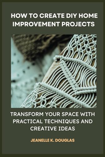 HOW TO CREATE DIY HOME IMPROVEMENT PROJECTS: Transform Your Space with Practical Techniques and Creative Ideas HOW TO CREATE DIY HOME IMPROVEMENT PROJECTS: Transform Your Space with Practical Techniques and Creative Ideas von Independently published