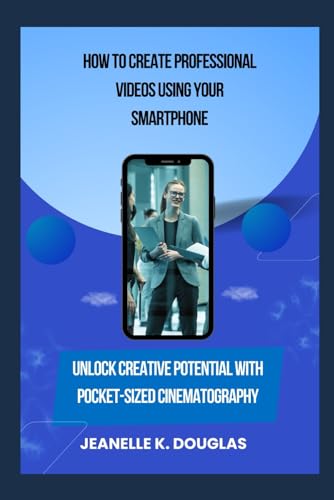 HOW TO CREATE PROFESSIONAL VIDEOS USING YOUR SMARTPHONE: Unlock Creative Potential with Pocket-Sized Cinematography HOW TO CREATE PROFESSIONAL VIDEOS USING YOUR SMARTPHONE: Unlock Creative Potential with Pocket-Sized Cinematography von Independently published
