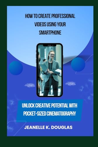 HOW TO CREATE PROFESSIONAL VIDEOS USING YOUR SMARTPHONE: Unlock Creative Potential with Pocket-Sized Cinematography HOW TO CREATE PROFESSIONAL VIDEOS USING YOUR SMARTPHONE: Unlock Creative Potential with Pocket-Sized Cinematography von Independently published