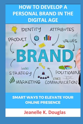 HOW TO DEVELOP A PERSONAL BRAND IN THE DIGITAL AGE: Smart Ways To Elevate Your Online Presence HOW TO DEVELOP A PERSONAL BRAND IN THE DIGITAL AGE: Smart Ways To Elevate Your Online Presence von Independently published