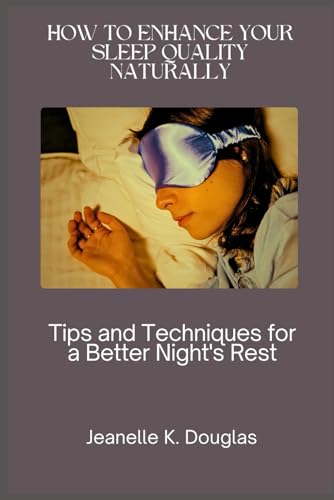 HOW TO ENHANCE YOUR SLEEP QUALITY NATURALLY: Tips and Techniques for a Better Night's Rest HOW TO ENHANCE YOUR SLEEP QUALITY NATURALLY: Tips and Techniques for a Better Night's Rest von Independently published