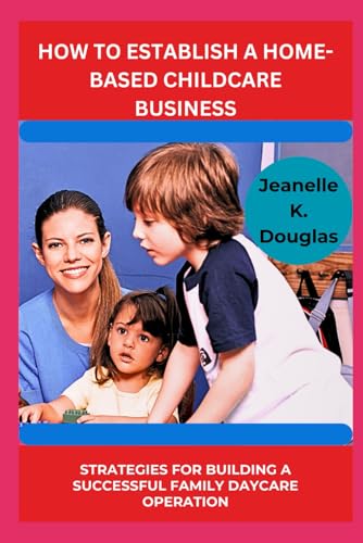 HOW TO ESTABLISH A HOME-BASED CHILDCARE BUSINESS: Strategies for Building a Successful Family Daycare Operation HOW TO ESTABLISH A HOME-BASED CHILDCARE BUSINESS: Strategies for Building a Successful Family Daycare Operation von Independently published
