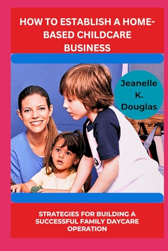 HOW TO ESTABLISH A HOME-BASED CHILDCARE BUSINESS: Strategies for Building a Successful Family Daycare Operation HOW TO ESTABLISH A HOME-BASED CHILDCARE BUSINESS: Strategies for Building a Successful Family Daycare Operation von Independently published
