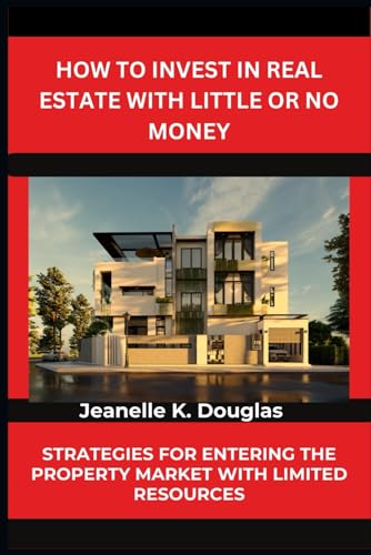 HOW TO INVEST IN REAL ESTATE WITH LITTLE OR NO MONEY: Strategies for Entering the Property Market with Limited Resources HOW TO INVEST IN REAL ESTATE WITH LITTLE OR NO MONEY: Strategies for Entering the Property Market with Limited Resources von Independently published