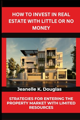 HOW TO INVEST IN REAL ESTATE WITH LITTLE OR NO MONEY: Strategies for Entering the Property Market with Limited Resources HOW TO INVEST IN REAL ESTATE WITH LITTLE OR NO MONEY: Strategies for Entering the Property Market with Limited Resources von Independently published