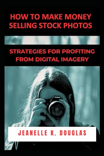 HOW TO MAKE MONEY SELLING STOCK PHOTOS: Strategies for Profiting from Digital Imagery HOW TO MAKE MONEY SELLING STOCK PHOTOS: Strategies for Profiting from Digital Imagery von Independently published