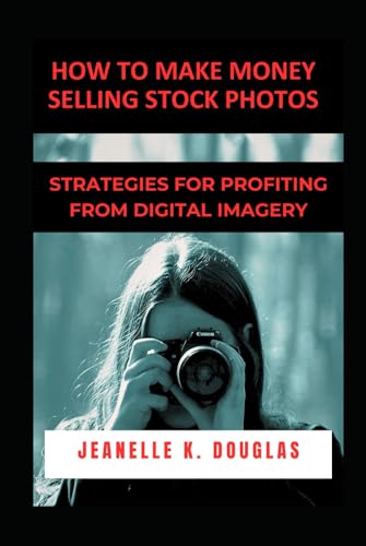 HOW TO MAKE MONEY SELLING STOCK PHOTOS: Strategies for Profiting from Digital Imagery HOW TO MAKE MONEY SELLING STOCK PHOTOS: Strategies for Profiting from Digital Imagery von Independently published