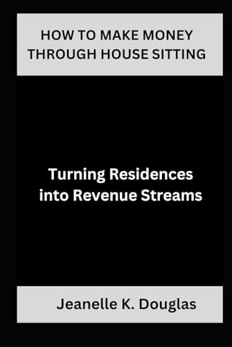 HOW TO MAKE MONEY THROUGH HOUSE SITTING: Turning Residences into Revenue Streams HOW TO MAKE MONEY THROUGH HOUSE SITTING: Turning Residences into Revenue Streams von Independently published