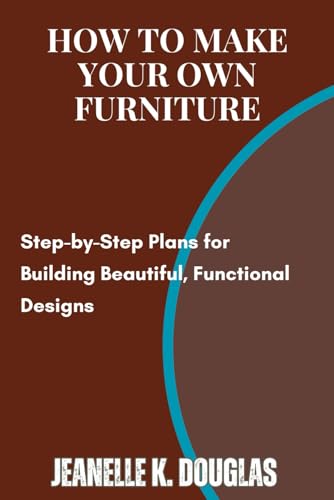 HOW TO MAKE YOUR OWN FURNITURE: Step-by-Step Plans for Building Beautiful, Functional Designs HOW TO MAKE YOUR OWN FURNITURE: Step-by-Step Plans for Building Beautiful, Functional Designs von Independently published