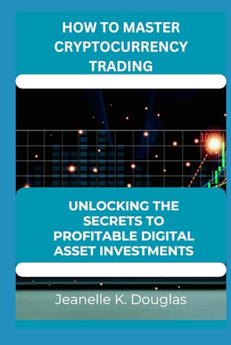 HOW TO MASTER CRYPTOCURRENCY TRADING: Unlocking the Secrets to Profitable Digital Asset Investments HOW TO MASTER CRYPTOCURRENCY TRADING: Unlocking the Secrets to Profitable Digital Asset Investments von Independently published