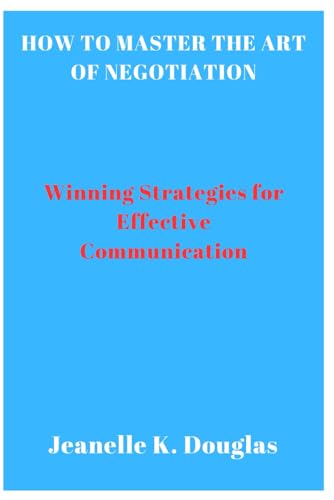 HOW TO MASTER THE ART OF NEGOTIATION: Winning Strategies for Effective Communication von Independently published