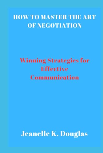 HOW TO MASTER THE ART OF NEGOTIATION: Winning Strategies for Effective Communication von Independently published