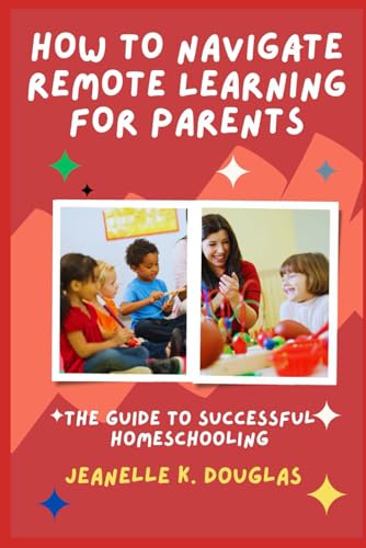 HOW TO NAVIGATE REMOTE LEARNING FOR PARENTS: The Guide to Successful Homeschooling von Independently published