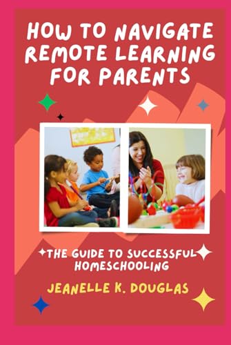 HOW TO NAVIGATE REMOTE LEARNING FOR PARENTS: The Guide to Successful Homeschooling von Independently published