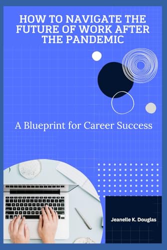 HOW TO NAVIGATE THE FUTURE OF WORK AFTER THE PANDEMIC: A Blueprint for Career Success HOW TO NAVIGATE THE FUTURE OF WORK AFTER THE PANDEMIC: A Blueprint for Career Success von Independently published