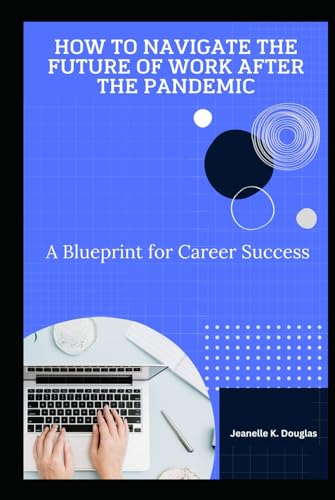 HOW TO NAVIGATE THE FUTURE OF WORK AFTER THE PANDEMIC: A Blueprint for Career Success HOW TO NAVIGATE THE FUTURE OF WORK AFTER THE PANDEMIC: A Blueprint for Career Success von Independently published