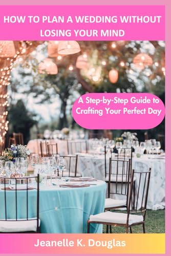 HOW TO PLAN A WEDDING WITHOUT LOSING YOUR MIND: A Step-by-Step Guide to Crafting Your Perfect Day HOW TO PLAN A WEDDING WITHOUT LOSING YOUR MIND: A Step-by-Step Guide to Crafting Your Perfect Day von Independently published