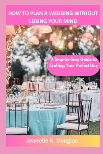 HOW TO PLAN A WEDDING WITHOUT LOSING YOUR MIND: A Step-by-Step Guide to Crafting Your Perfect Day HOW TO PLAN A WEDDING WITHOUT LOSING YOUR MIND: A Step-by-Step Guide to Crafting Your Perfect Day von Independently published