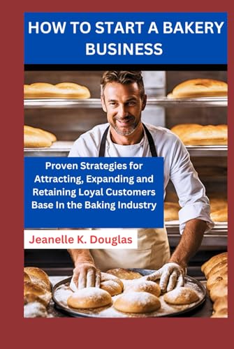 HOW TO START A BAKERY BUSINESS: Proven Strategies for Attracting, Expanding and Retaining Loyal Customers Base In the Baking Industry HOW TO START A BAKERY BUSINESS: Proven Strategies for Attracting, Expanding and Retaining Loyal Customers Base In the Baking Industry von Independently published