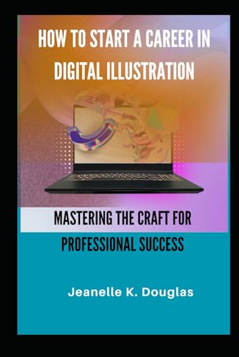 HOW TO START A CAREER IN DIGITAL ILLUSTRATION: Mastering the Craft for Professional Success HOW TO START A CAREER IN DIGITAL ILLUSTRATION: Mastering the Craft for Professional Success von Independently published