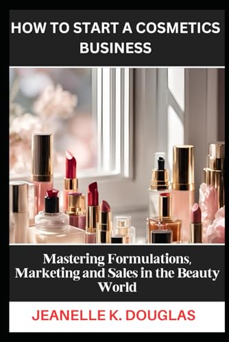 HOW TO START A COSMETICS BUSINESS: Mastering Formulations, Marketing and Sales in the Beauty World HOW TO START A COSMETICS BUSINESS: Mastering Formulations, Marketing and Sales in the Beauty World von Independently published