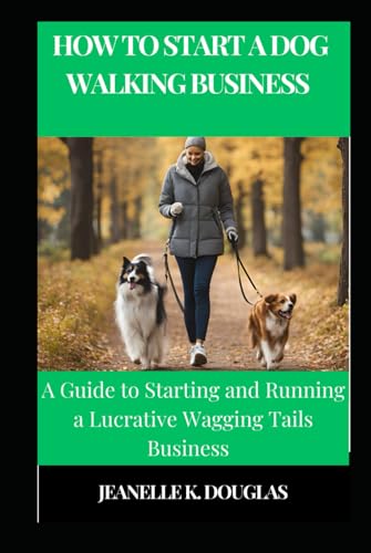 HOW TO START A DOG WALKING BUSINESS: A Guide to Starting and Running a Lucrative Wagging Tails Business von Independently published
