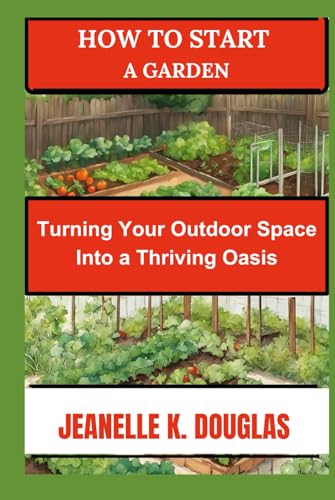 HOW TO START A GARDEN: Turning Your Outdoor Space into a Thriving Oasis HOW TO START A GARDEN: Turning Your Outdoor Space into a Thriving Oasis von Independently published