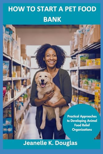HOW TO START A PET FOOD BANK: Practical Approaches to Developing Animal Food Relief Organizations HOW TO START A PET FOOD BANK: Practical Approaches to Developing Animal Food Relief Organizations von Independently published