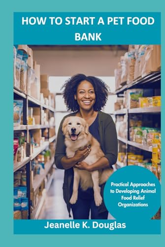 HOW TO START A PET FOOD BANK: Practical Approaches to Developing Animal Food Relief Organizations HOW TO START A PET FOOD BANK: Practical Approaches to Developing Animal Food Relief Organizations von Independently published