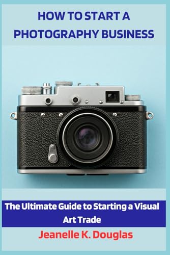 HOW TO START A PHOTOGRAPHY BUSINESS: The Ultimate Guide to Starting a Visual Art Trade HOW TO START A PHOTOGRAPHY BUSINESS: The Ultimate Guide to Starting a Visual Art Trade von Independently published