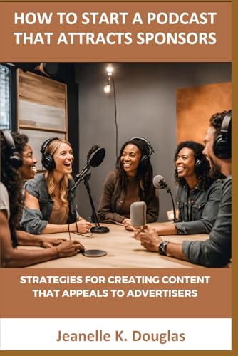 HOW TO START A PODCAST THAT ATTRACTS SPONSORS: Strategies for Creating Content That Appeals to Advertisers HOW TO START A PODCAST THAT ATTRACTS SPONSORS: Strategies for Creating Content That Appeals to Advertisers von Independently published