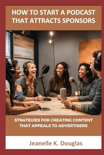 HOW TO START A PODCAST THAT ATTRACTS SPONSORS: Strategies for Creating Content That Appeals to Advertisers HOW TO START A PODCAST THAT ATTRACTS SPONSORS: Strategies for Creating Content That Appeals to Advertisers von Independently published