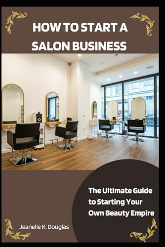 HOW TO START A SALON BUSINESS: The Ultimate Guide to Starting Your Own Beauty Empire von Independently published