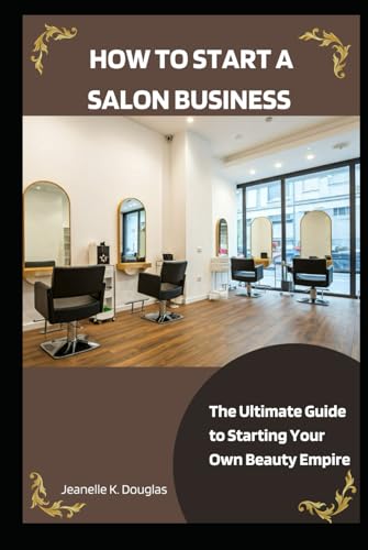 HOW TO START A SALON BUSINESS: The Ultimate Guide to Starting Your Own Beauty Empire von Independently published