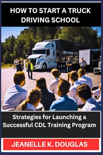 HOW TO START A TRUCK DRIVING SCHOOL: Strategies for Launching a Successful CDL Training Program HOW TO START A TRUCK DRIVING SCHOOL: Strategies for Launching a Successful CDL Training Program von Independently published